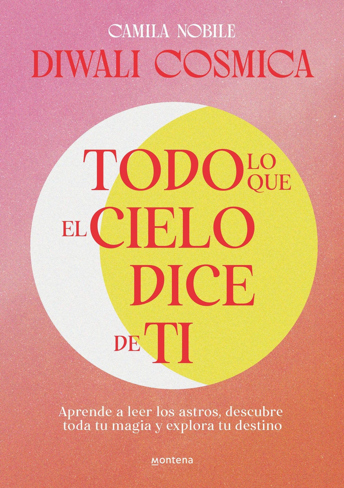 Todo lo que el cielo dice de ti: Aprende a leer los astros, descubre tu magia y explora tu destino /